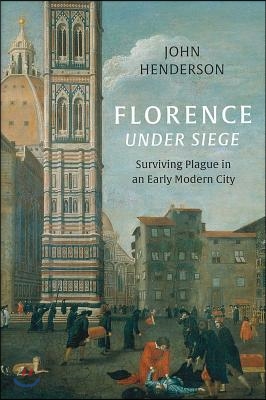 Florence Under Siege: Surviving Plague in an Early Modern City