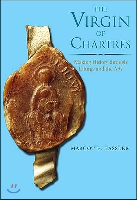 The Virgin of Chartres: Making History Through Liturgy and the Arts