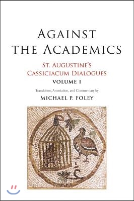 Against the Academics: St. Augustine&#39;s Cassiciacum Dialogues, Volume 1 Volume 1