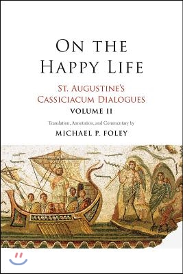 On the Happy Life: St. Augustine&#39;s Cassiciacum Dialogues, Volume 2 Volume 2