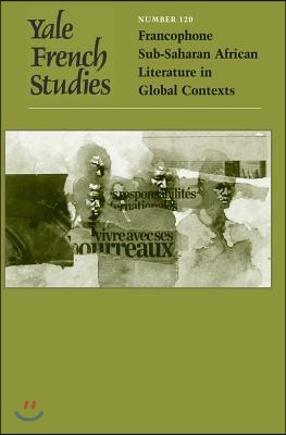 Yale French Studies, Number 120, Volume 120: Francophone Sub-Saharan African Literature in Global Contexts