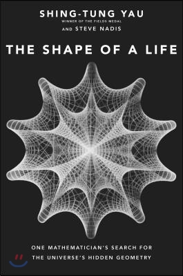 Shape of a Life: One Mathematician&#39;s Search for the Universe&#39;s Hidden Geometry