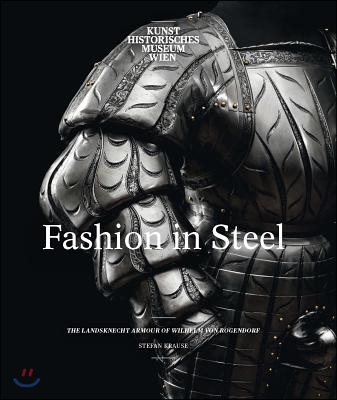 Fashion in Steel: The Landsknecht Armor of Wilhelm Von Rogendorf