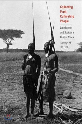Collecting Food, Cultivating People: Subsistence and Society in Central Africa