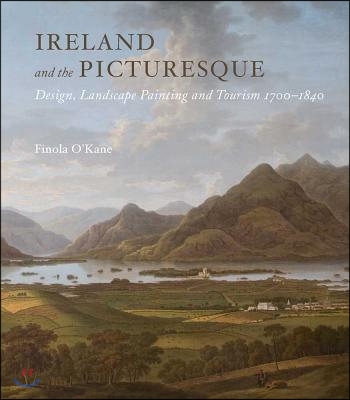 Ireland and the Picturesque: Design, Landscape Painting, and Tourism, 1700-1840