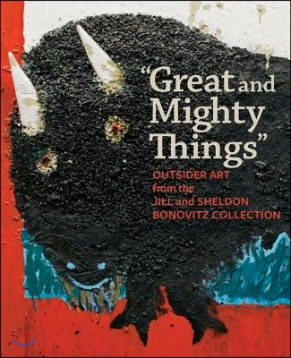 Great and Mighty Things: Outsider Art from the Jill and Sheldon Bonovitz Collection