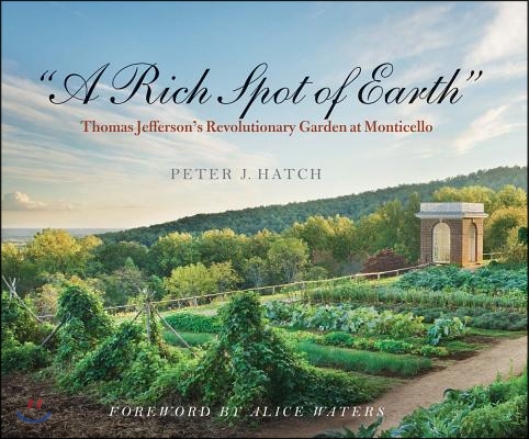 A Rich Spot of Earth: Thomas Jefferson&#39;s Revolutionary Garden at Monticello