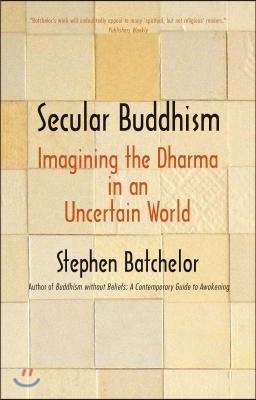 Secular Buddhism: Imagining the Dharma in an Uncertain World