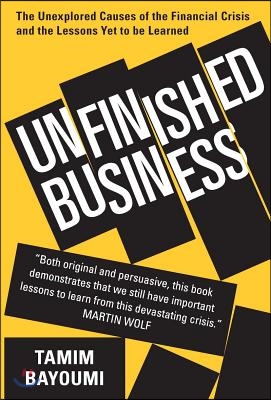 Unfinished Business: The Unexplored Causes of the Financial Crisis and the Lessons Yet to Be Learned