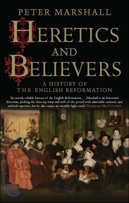 Heretics and Believers: A History of the English Reformation