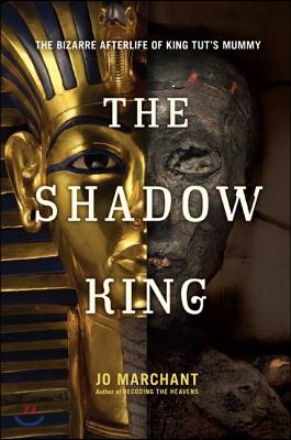 The Shadow King: The Bizarre Afterlife of King Tut&#39;s Mummy