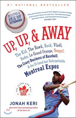 Up, Up, &amp; Away: The Kid, the Hawk, Rock, Vladi, Pedro, Le Grand Orange, Youppi!, the Crazy Business of Baseball &amp; the Ill-Fated But Un