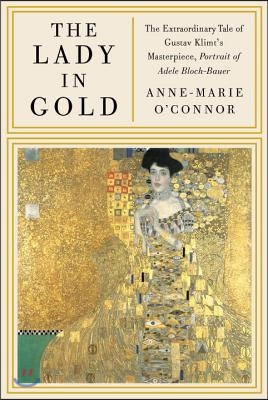 The Lady in Gold: The Extraordinary Tale of Gustav Klimt's Masterpiece, Portrait of Adele Bloch-Bauer