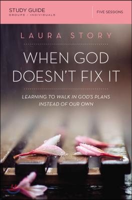 When God Doesn&#39;t Fix It Bible Study Guide: Learning to Walk in God&#39;s Plans Instead of Our Own