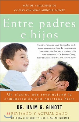 Entre Padres E Hijos / Between Parent and Child: Un Clasico Que Revoluciono La Comunicacion Con Nuestros Hijos
