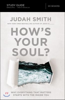 How&#39;s Your Soul? Bible Study Guide: Why Everything That Matters Starts with the Inside You