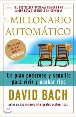 El Millonario Automatico / The Automatic Millionaire: Un Plan Poderoso Y Sencillo Para Vivir Y Acabar Rico