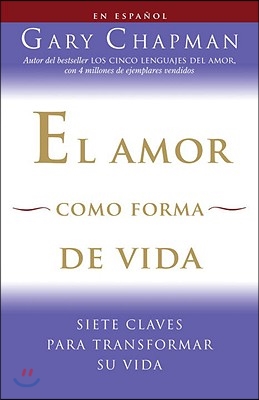 El Amor Como Forma de Vida / Love as a Way of Life: Siete Claves Para Transformar Su Vida