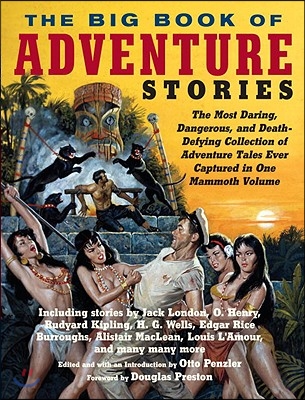 The Big Book of Adventure Stories: The Most Daring, Dangerous, and Death-Defying Collection of Adventure Tales Ever Captured in One Mammoth Volume