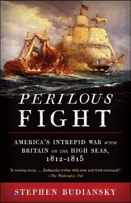 Perilous Fight: America&#39;s Intrepid War with Britain on the High Seas, 1812-1815