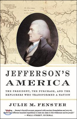 Jefferson&#39;s America: The President, the Purchase, and the Explorers Who Transformed a Nation