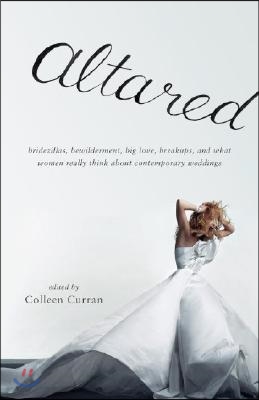 Altared: Bridezillas, Bewilderment, Big Love, Breakups, and What Women Really Think about Contemporary Weddings