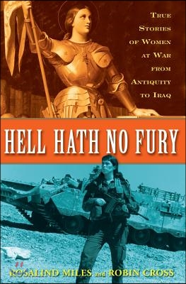 Hell Hath No Fury: True Profiles of Women at War from Antiquity to Iraq