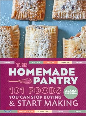 The Homemade Pantry: 101 Foods You Can Stop Buying and Start Making: A Cookbook