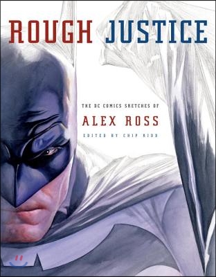 Rough Justice: The DC Comics Sketches of Alex Ross