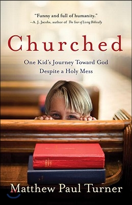 Churched: One Kid&#39;s Journey Toward God Despite a Holy Mess