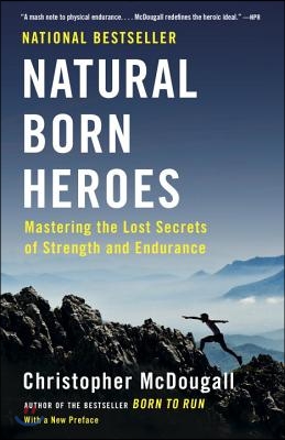 Natural Born Heroes: Mastering the Lost Secrets of Strength and Endurance