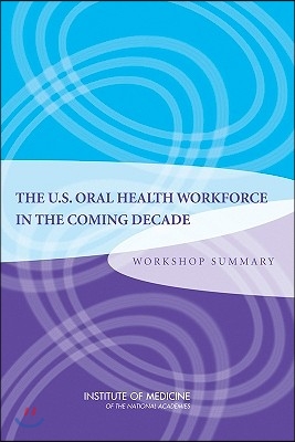 The U.S. Oral Health Workforce in the Coming Decade: Workshop Summary