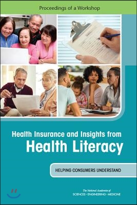 Health Insurance and Insights from Health Literacy: Helping Consumers Understand: Proceedings of a Workshop