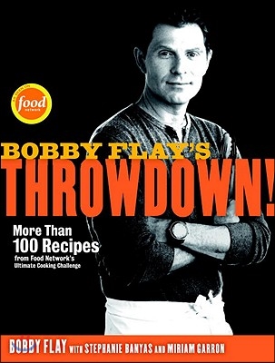 Bobby Flay&#39;s Throwdown!: More Than 100 Recipes from Food Network&#39;s Ultimate Cooking Challenge: A Cookbook