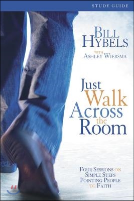 Just Walk Across the Room: Four Sessions on Simple Steps Pointing People to Faith