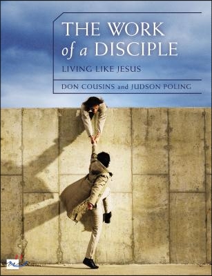 The Work of a Disciple: Living Like Jesus: How to Walk with God, Live His Word, Contribute to His Work, and Make a Difference in the World