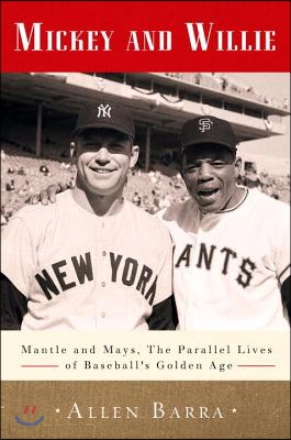 Mickey and Willie: Mantle and Mays, the Parallel Lives of Baseball&#39;s Golden Age