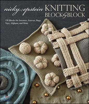 Knitting Block by Block: 150 Blocks for Sweaters, Scarves, Bags, Toys, Afghans, and More