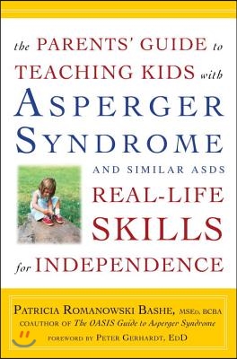 The Parents' Guide to Teaching Kids with Asperger Syndrome and Similar Asds Real-Life Skills for Independence