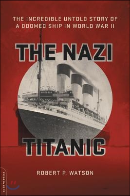 The Nazi Titanic: The Incredible Untold Story of a Doomed Ship in World War II