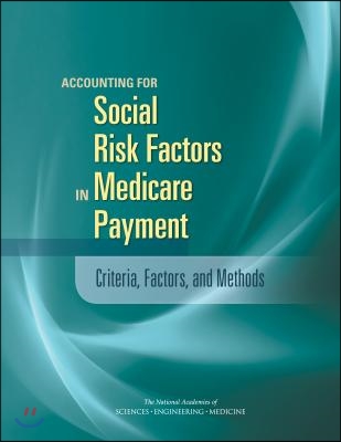 Accounting for Social Risk Factors in Medicare Payment: Criteria, Factors, and Methods