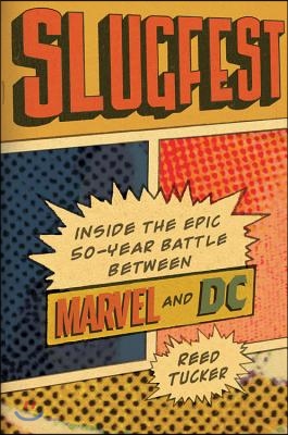 Slugfest: Inside the Epic, 50-Year Battle Between Marvel and DC