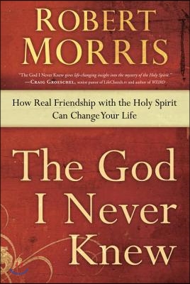 The God I Never Knew: How Real Friendship with the Holy Spirit Can Change Your Life