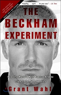 The Beckham Experiment: How the World&#39;s Most Famous Athlete Tried to Conquer America