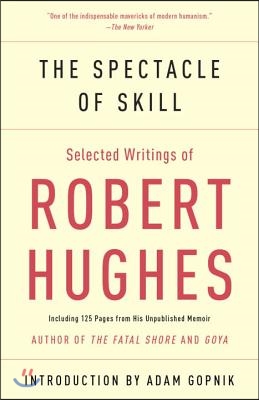 The Spectacle of Skill: Selected Writings of Robert Hughes