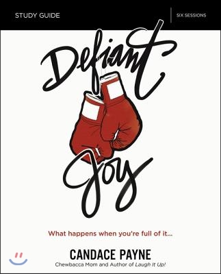 Defiant Joy Bible Study Guide: What Happens When You&#39;re Full of It