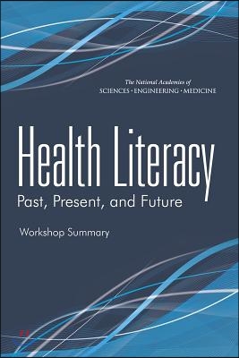 Health Literacy: Past, Present, and Future: Workshop Summary