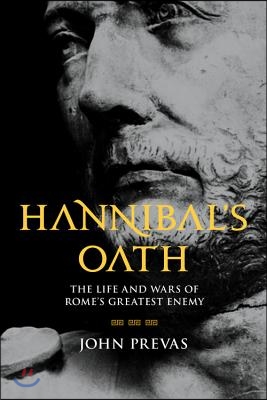 Hannibal&#39;s Oath: The Life and Wars of Rome&#39;s Greatest Enemy