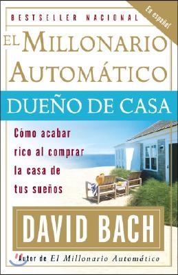 El Millonario Automatico Dueno de Casa / The Automatic Millionaire Homeowner: Como Acabar Rico Al Comprar La Casa de Tus Suenos