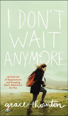 I Don&#39;t Wait Anymore: Letting Go of Expectations and Grasping God&#39;s Adventure for You